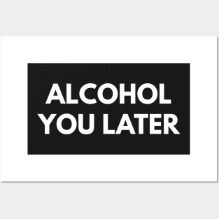 Alcohol You Later Posters and Art